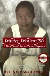 book cover of Willow Weep for Me: A Black Woman's Journey Through Depression by Meri Nana-Ama Danquah