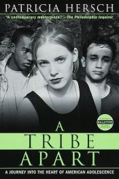 book cover of A Tribe Apart: A Journey into the Heart of American Adolescence by Patricia Hersch