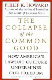 book cover of The Collapse of the Common Good: How America's Lawsuit Culture Undermines Our Freedom by Philip K. Howard