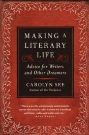 book cover of Making A Literary Life by Carolyn See