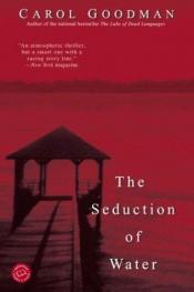 book cover of The Seduction of Water by Carol Goodman