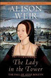 book cover of The Lady In The Tower: The Fall Of Anne Boleyn by Alison Weir