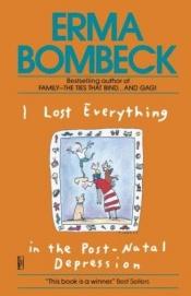 book cover of I Lost Everything in the Post-Natal Depression 9 by Erma Bombeck