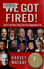 book cover of We Got Fired!: . . . And It's the Best Thing That Ever Happened to Us by Harvey Mackay