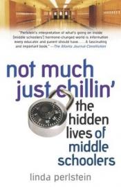 book cover of Not Much Just Chillin': The Hidden Lives of Middle Schoolers by Linda Perlstein