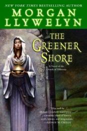 book cover of The Greener Shore: A Novel of the Druids of Hibernia by Morgan Llywelyn