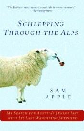 book cover of Schlepping Through the Alps : My Search for Austria's Jewish Past with Its Last Wandering Shepherd by Sam Apple