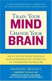 book cover of Train Your Mind, Change Your Brain by Sharon Begley