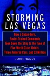 book cover of Storming Las Vegas: How a Cuban-Born, Soviet-Trained Commando Took Down the Strip to the Tune of Five World-Class Hotels by John Huddy