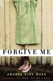 book cover of Forgive Me by Amanda Eyre Ward