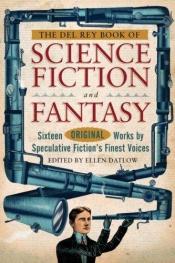 book cover of The Del Rey Book of Science Fiction and Fantasy : Sixteen Original Works by Speculative Fiction's Finest Voices by Ellen Datlow