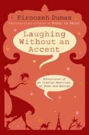 book cover of Laughing without an accent : adventures of an Iranian American, at home and abroad by Firoozeh Dumas