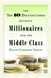 book cover of The Top 10 Distinctions Between Millionaires and the Middle Class by Keith Cameron Smith