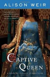 book cover of Captive Queen A novel of Eleanor of Aquitaine by Alison Weir