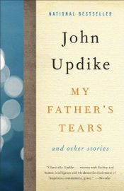 book cover of My Father's Tears and Other Stories by ג'ון אפדייק