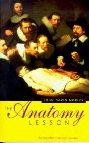 book cover of The Anatomy Lesson by John David Morley