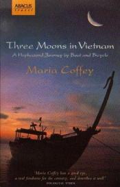 book cover of Three Moons in Vietnam: A Haphazard Journey by Boat and Bicycle by Maria Coffey