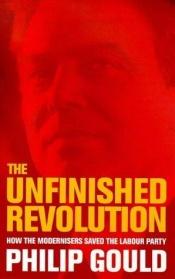 book cover of The unfinished revolution : how the modernisers saved the Labour Party by Philip Gould