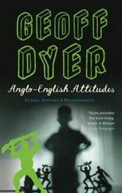 book cover of Anglo-English Attitudes: Essays, Reviews & Misadventures by Geoff Dyer