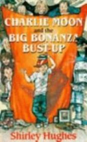 book cover of Charlie Moon and the Big Bonanza Bust-up by Shirley Hughes