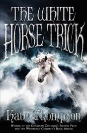 book cover of The hite horse trick by Kate Thompson