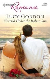 book cover of Married Under The Italian Sun by Lucy Gordon