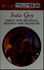 book cover of Taken For Revenge, Bedded For Pleasure (Harlequin Presents #2824) by India Grey