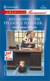book cover of Regarding The Tycoon's Toddler... (Just For Kids) (Harlequin American Romance, No. 891) by Mary Anne Wilson