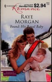book cover of Found: His Royal Baby by Raye Morgan