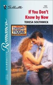 book cover of If You Dont Know By Now (Destiny, Texas) (Silhouette Romance, No. 1560) by Teresa Southwick