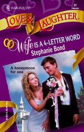book cover of Love & Laughter 0037 Wife Is A 4-Letter Word (Love & Laughter) (Harlequin) by Stephanie Bond
