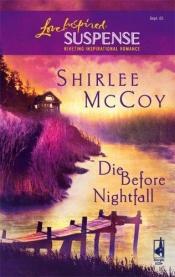 book cover of Die before nightfall by Shirlee McCoy