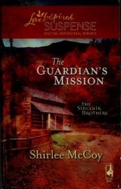 book cover of The Guardian's Mission (The Sinclair Brothers Trilogy, Book 1) (Steeple Hill Love Inspired Suspense #111) by Shirlee McCoy