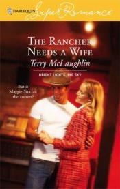 book cover of The Rancher Needs a Wife (Bright Lights, Big Sky #2) (Harlequin Superromance, No 1400) by Terry McLaughlin