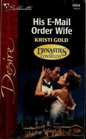 book cover of His E-Mail Order Wife (Dynasties: The Connellys) by Kristi Gold