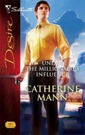 book cover of Under The Millionaire's Influence by Catherine Mann