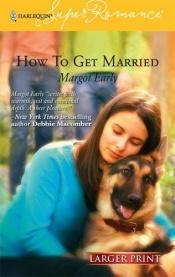 book cover of How to Get Married (Larger Print Harlequin Superromance, No 1333) by Margot Early