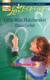 book cover of Little Miss Matchmaker (A Tiny Blessings Tale #4) (Love Inspired #416) by Dana Corbit