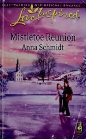 book cover of Mistletoe Reunion (Steeple Hill) by Anna Schmidt