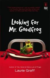 book cover of Looking for Mr. Goodfrog by Laurie Graff
