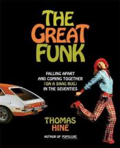 book cover of The great funk : falling apart and coming together (on a shag rug) in the seventies by Thomas Hine