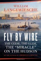 book cover of Fly by wire : the geese, the glide, the miracle on the Hudson by William Langewiesche