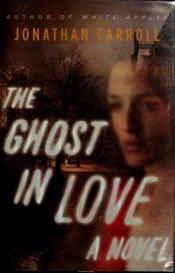 book cover of The Ghost in Love by Jonathan Carroll