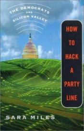 book cover of How to Hack a Party Line: The Democrats and Silicon Valley by Sara Miles