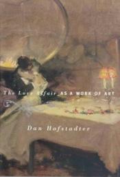 book cover of The Love Affair as a Work of Art by Dan Hofstadter