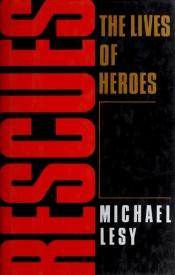 book cover of Rescues : the lives of heroes by Michael Lesy
