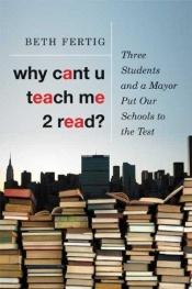 book cover of Why cant U teach me 2 read? : three students and a mayor put our schools to the test by Beth Fertig
