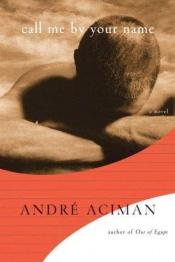 book cover of Call Me by Your Name by André Aciman