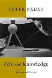 book cover of Fire and Knowledge by Péter Nádas