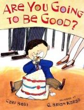 book cover of Are You Going to Be Good? (New York Times Best Illustrated Books (Awards)) by Cari Best